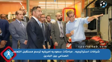 شراكات استراتيجية.. مباحثات سعودية أمريكية ترسم مستقبل التعاون الصناعي بين البلدين